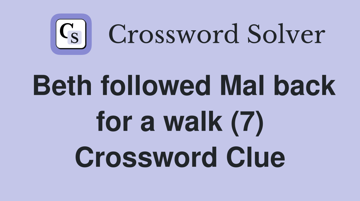 Beth followed Mal back for a walk (7) Crossword Clue