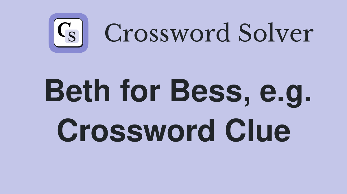 Beth for Bess, e.g. Crossword Clue