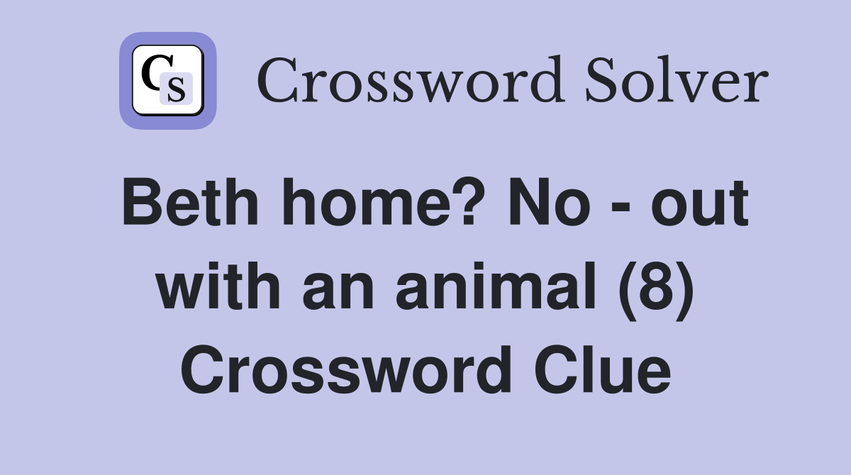 Beth home? No - out with an animal (8) Crossword Clue