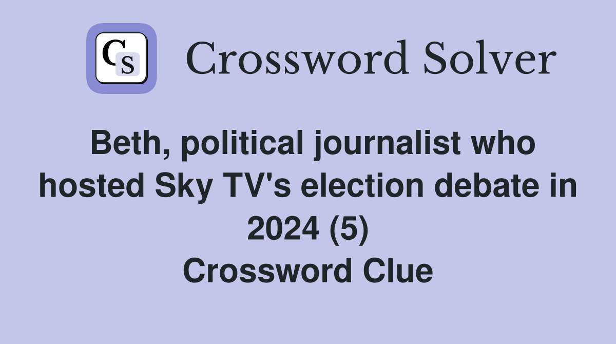 Beth, political journalist who hosted Sky TV's election debate in 2024 (5) Crossword Clue