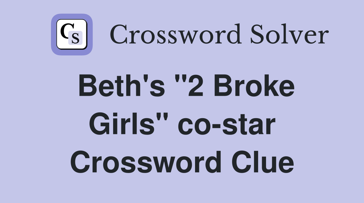 Beth's "2 Broke Girls" co-star Crossword Clue