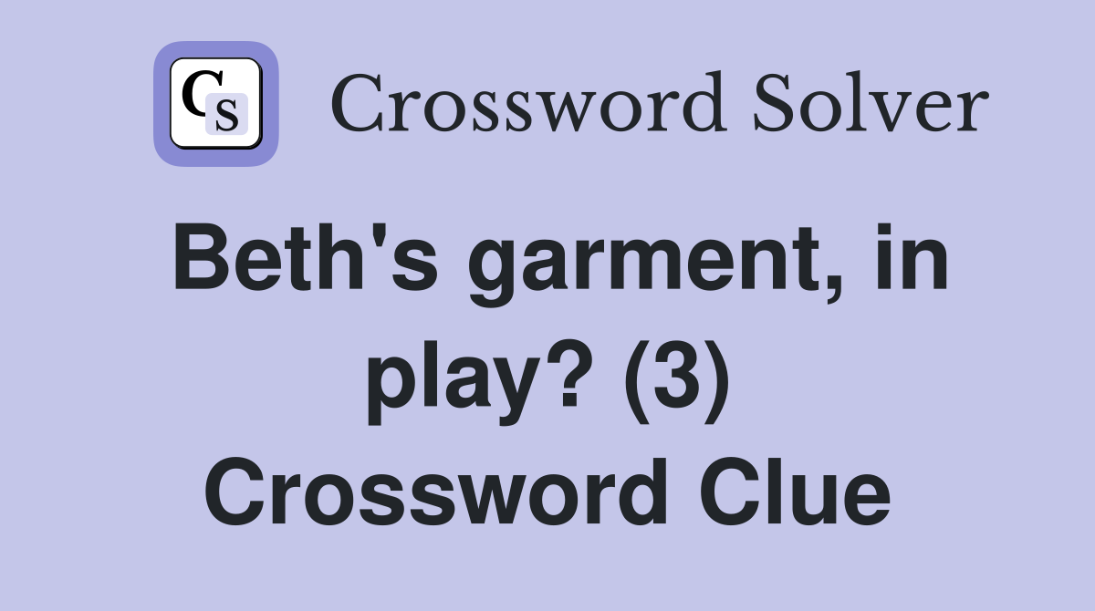 Beth's garment, in play? (3) Crossword Clue