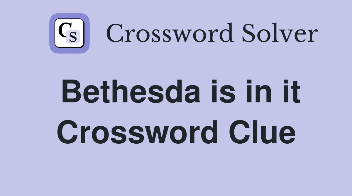 Bethesda is in it Crossword Clue