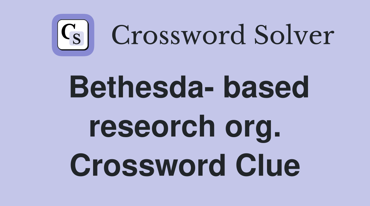 Bethesda- based reseorch org. Crossword Clue