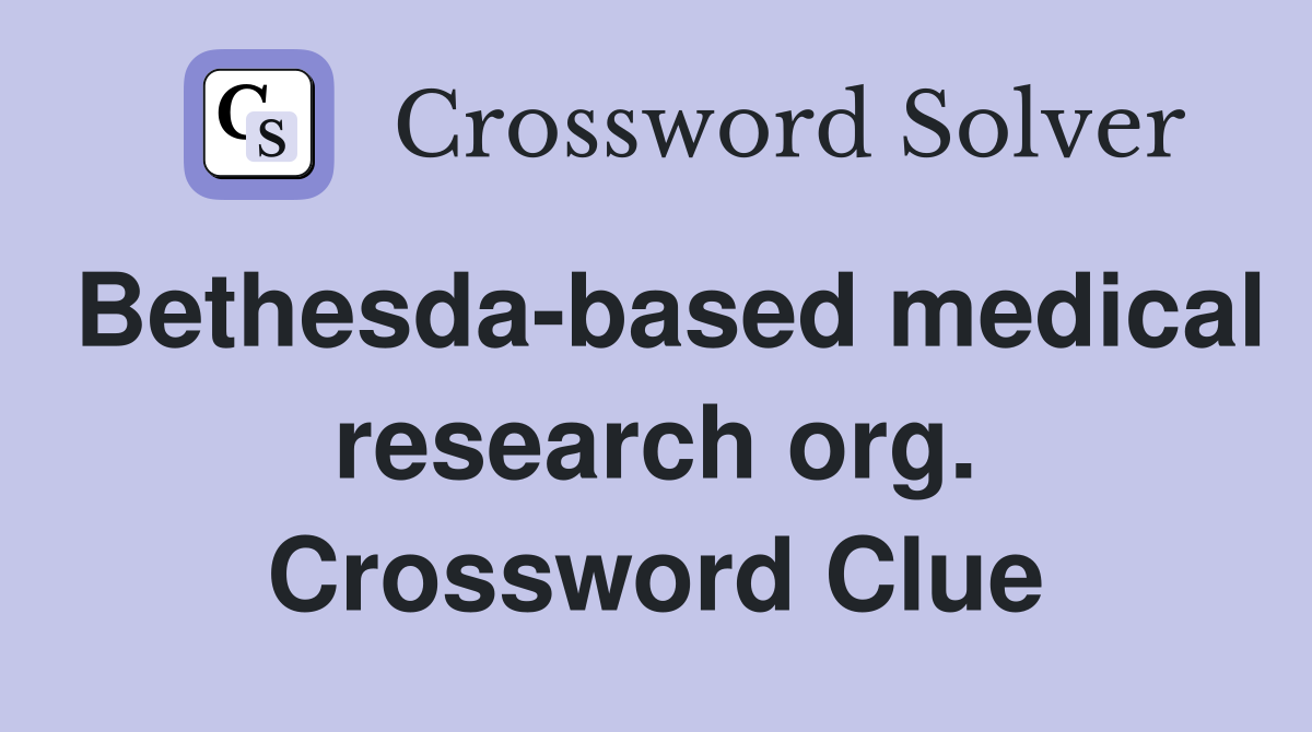 Bethesda-based medical research org. Crossword Clue