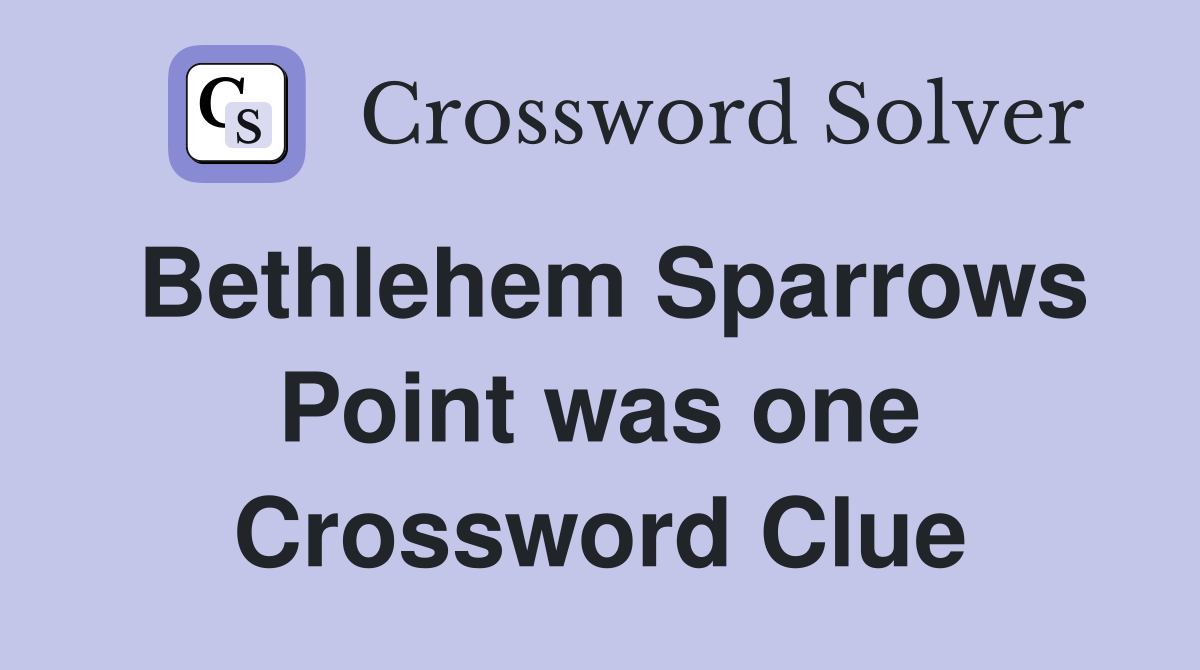 Bethlehem Sparrows Point was one Crossword Clue