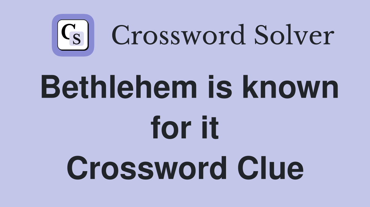 Bethlehem is known for it Crossword Clue