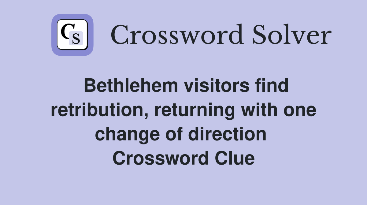 Bethlehem visitors find retri­bution, returning with one change of direction  Crossword Clue
