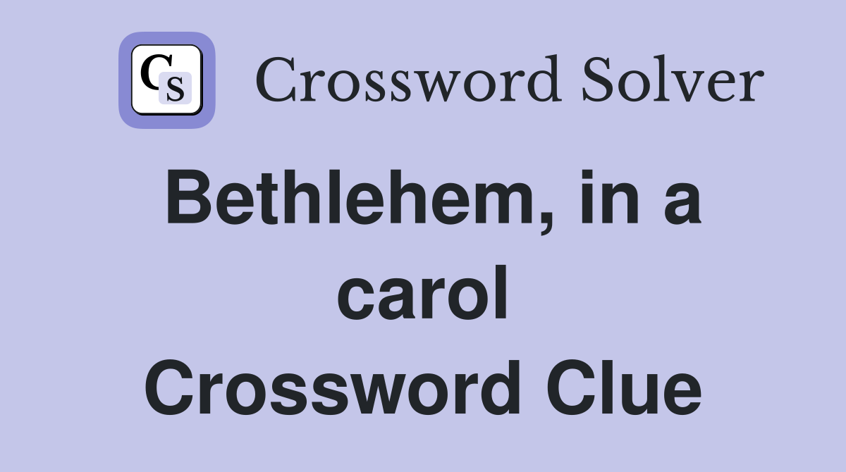 Bethlehem, in a carol Crossword Clue