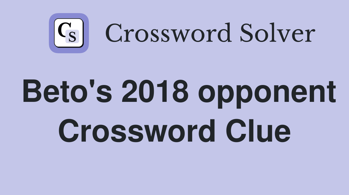 Beto's 2018 opponent Crossword Clue