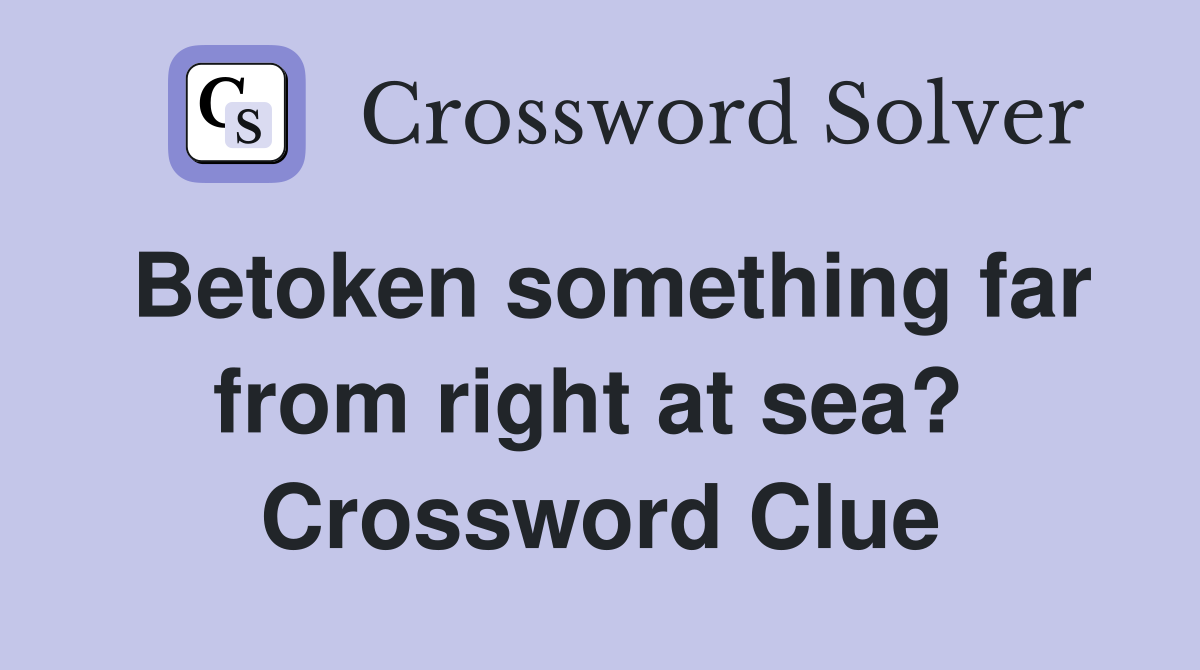 Betoken something far from right at sea?  Crossword Clue