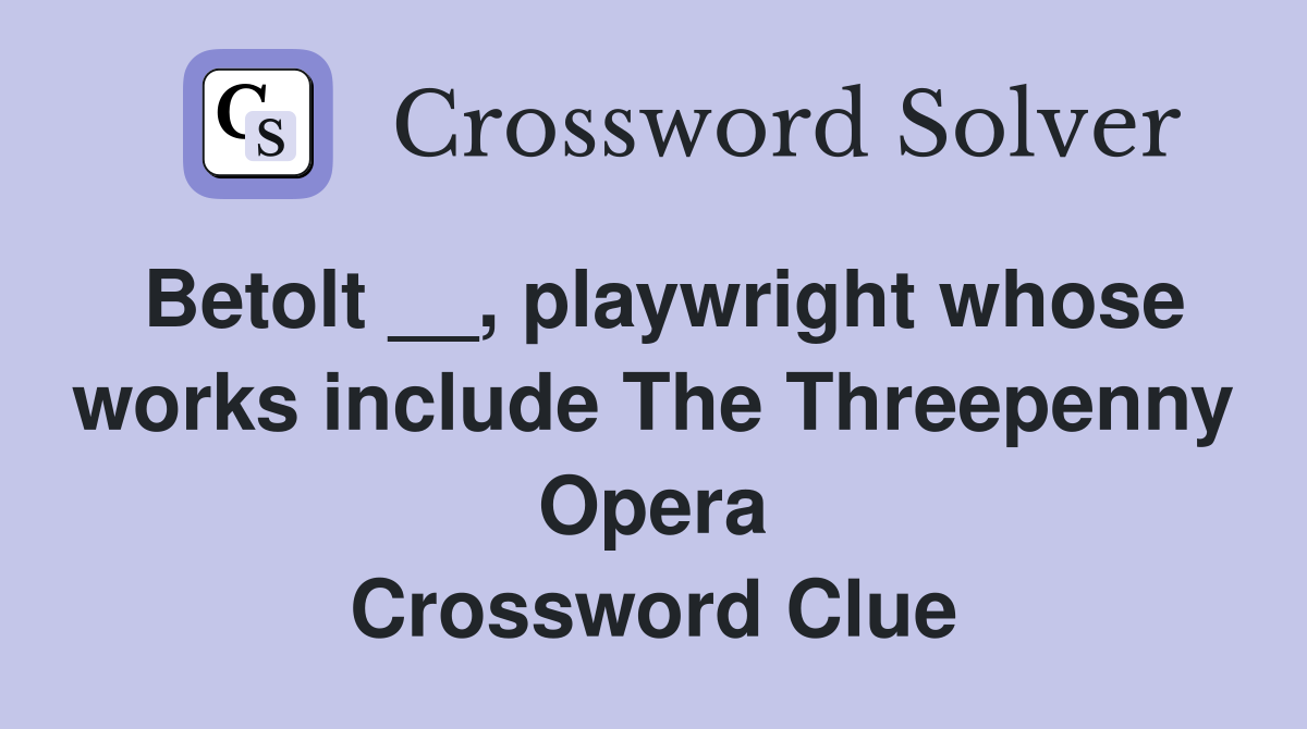 Betolt __, playwright whose works include The Threepenny Opera Crossword Clue