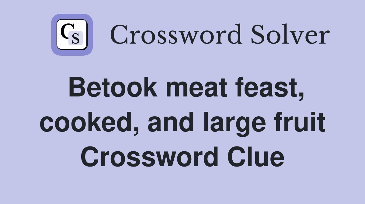 Betook meat feast, cooked, and large fruit Crossword Clue