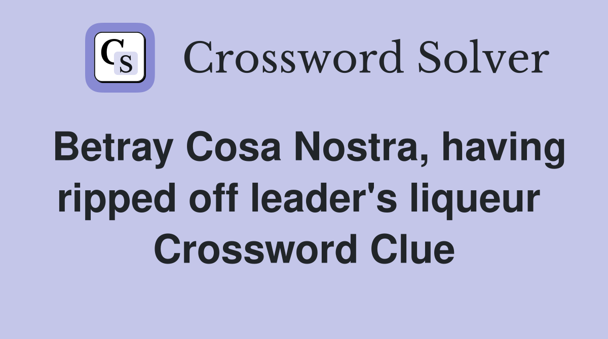 Betray Cosa Nostra, having ripped off leader's liqueur  Crossword Clue