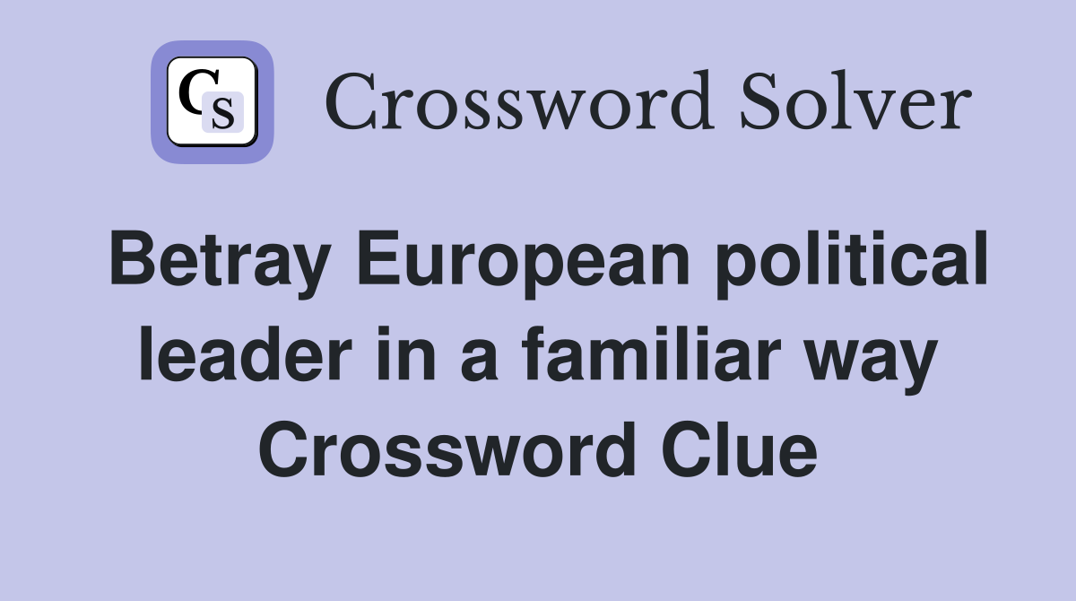 Betray European political leader in a familiar way Crossword Clue