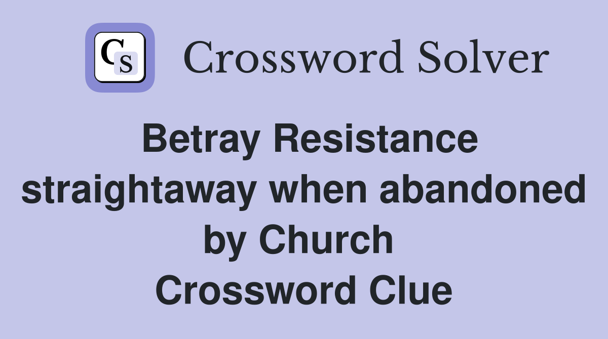Betray Resistance straightaway when abandoned by Church  Crossword Clue