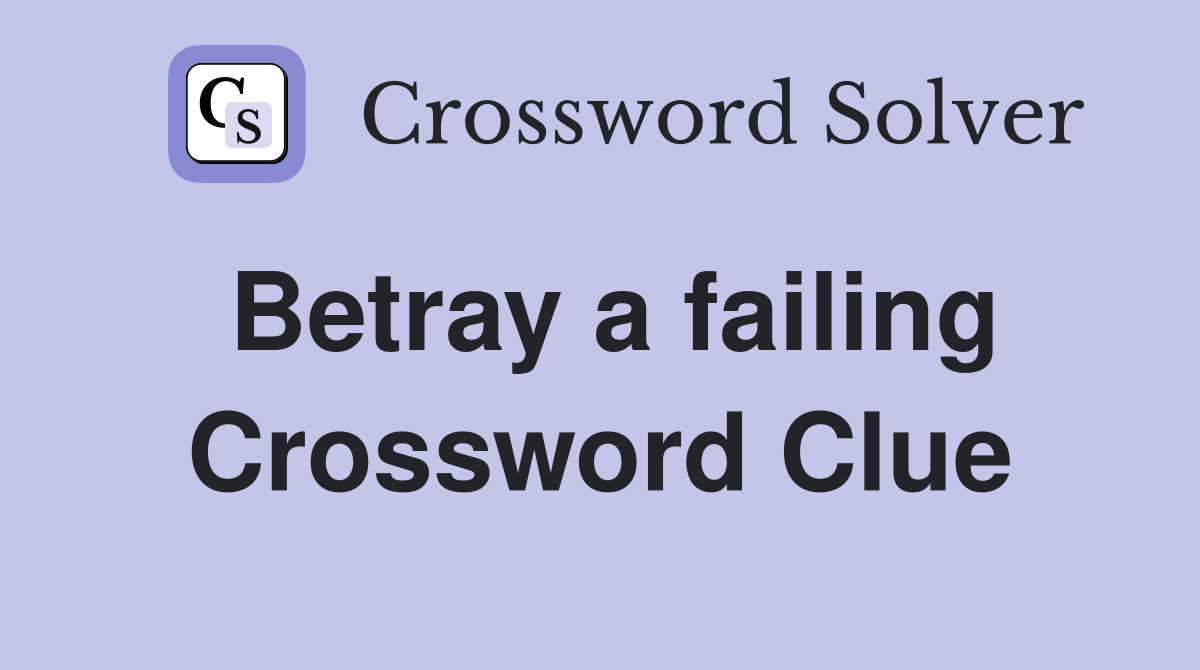 Betray a failing Crossword Clue