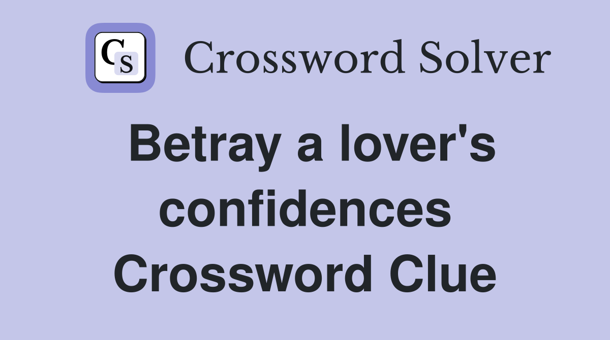 Betray a lover's confidences Crossword Clue