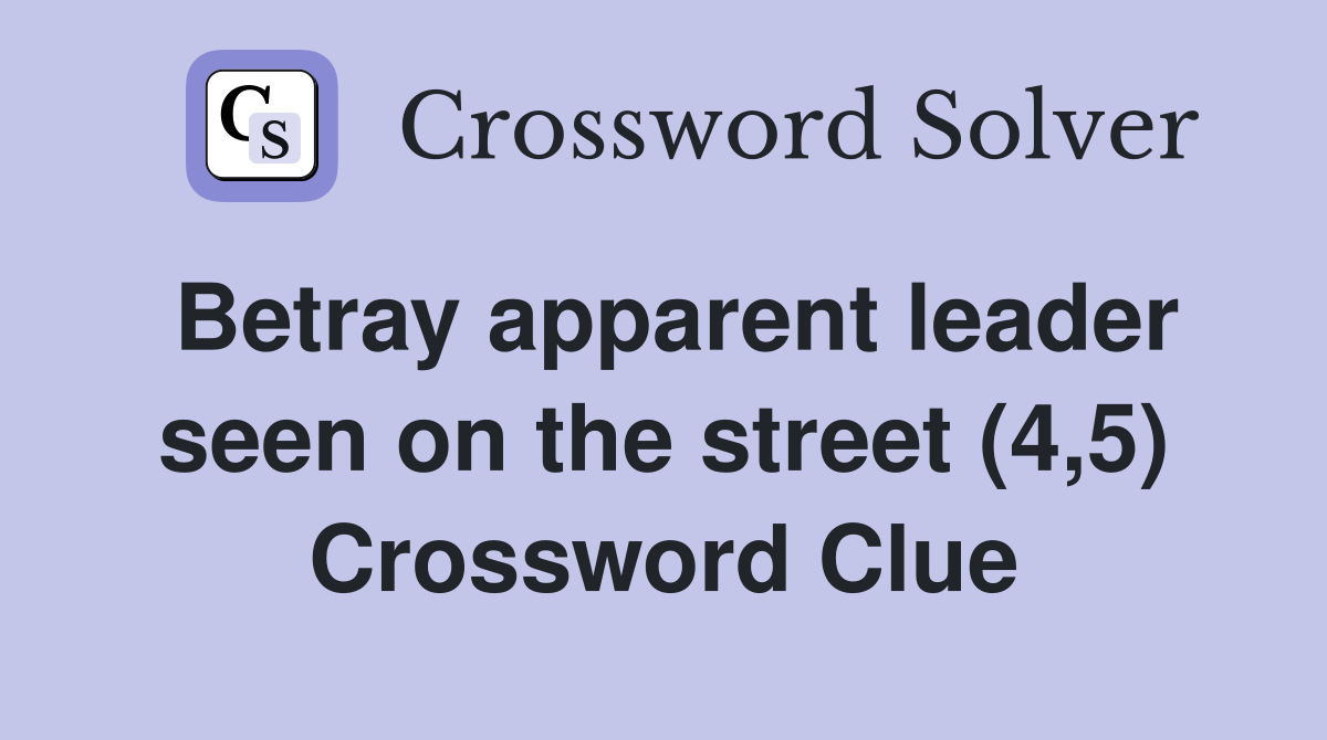 Betray apparent leader seen on the street (4,5) Crossword Clue