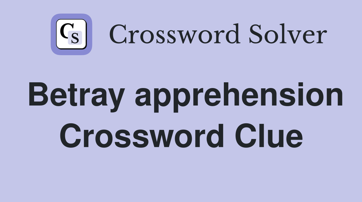 Betray apprehension Crossword Clue