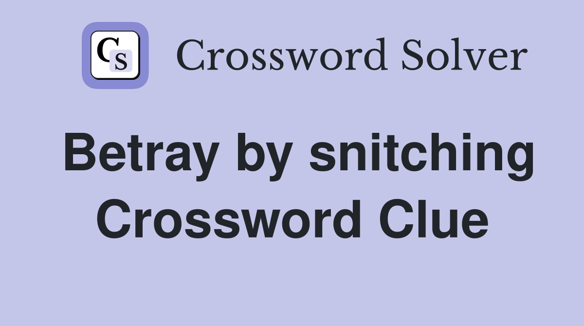 Betray by snitching Crossword Clue