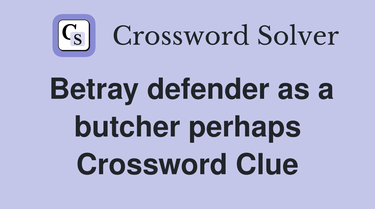 Betray defender as a butcher perhaps Crossword Clue