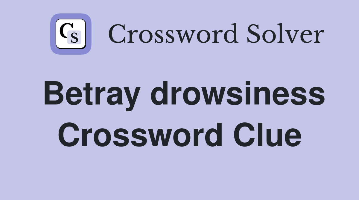 Betray drowsiness Crossword Clue