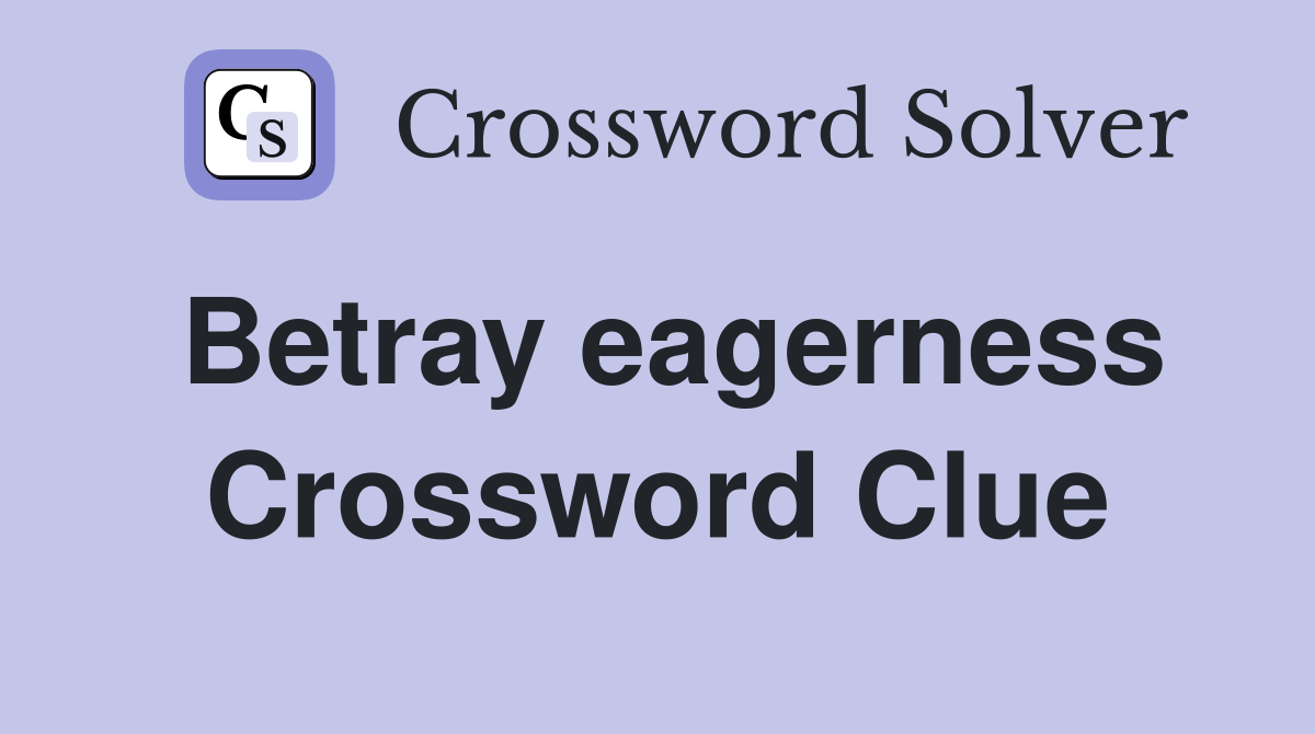Betray eagerness Crossword Clue