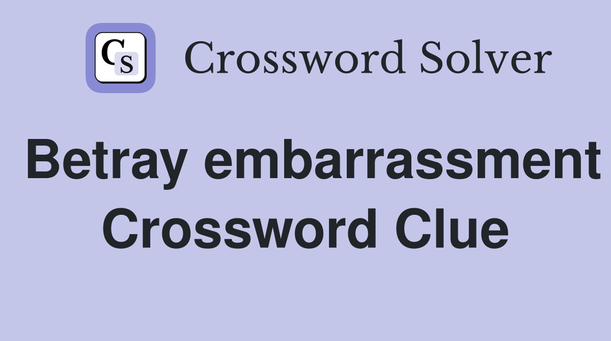 Betray embarrassment Crossword Clue