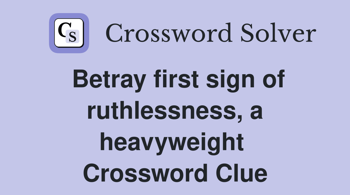 Betray first sign of ruthlessness, a heavyweight  Crossword Clue