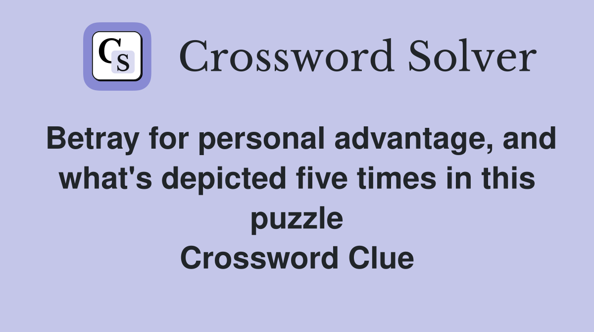 Betray for personal advantage, and what's depicted five times in this puzzle Crossword Clue