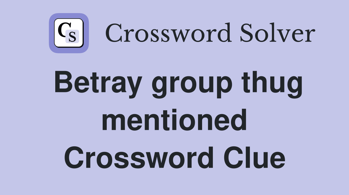 Betray group thug mentioned Crossword Clue
