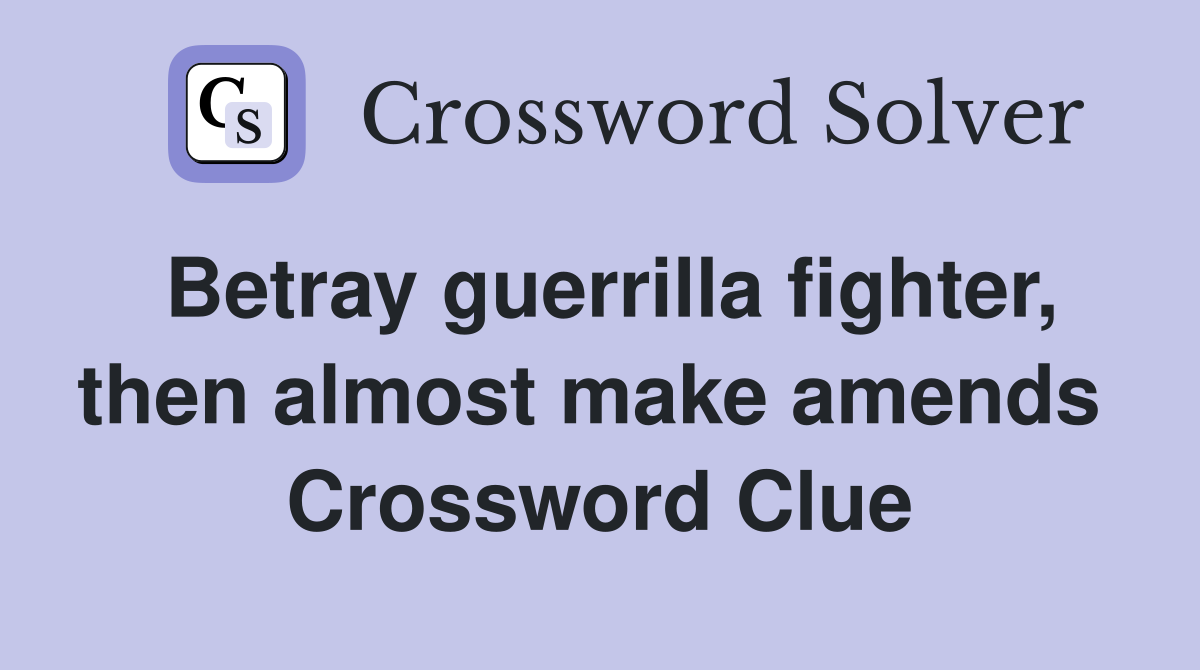 Betray guerrilla fighter, then almost make amends  Crossword Clue