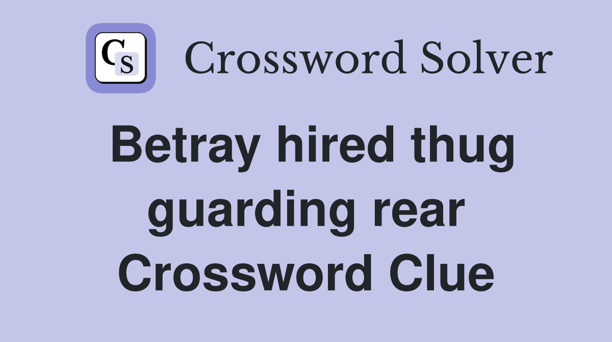 Betray hired thug guarding rear Crossword Clue