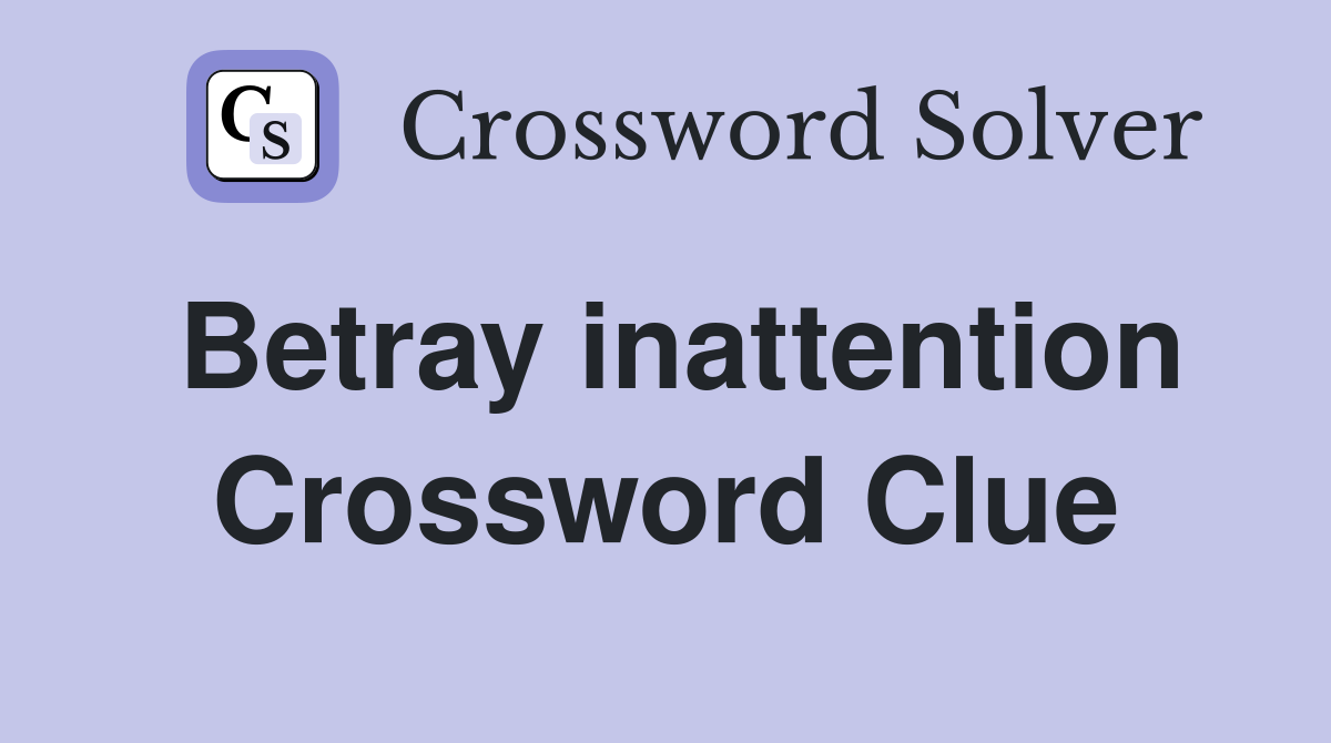 Betray inattention Crossword Clue