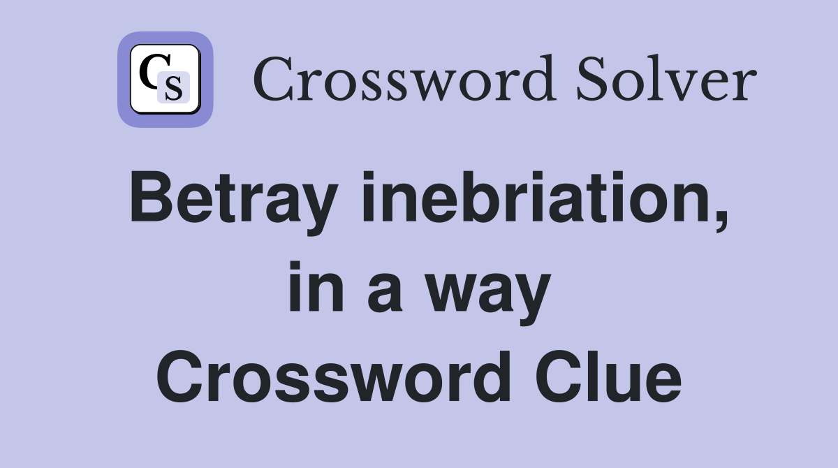 Betray inebriation, in a way Crossword Clue