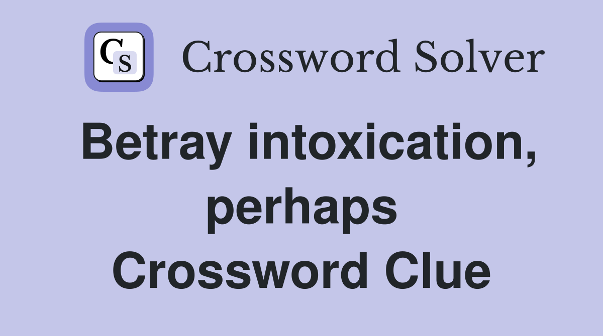 Betray intoxication, perhaps Crossword Clue