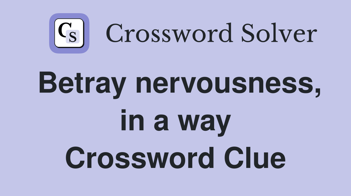 Betray nervousness, in a way Crossword Clue