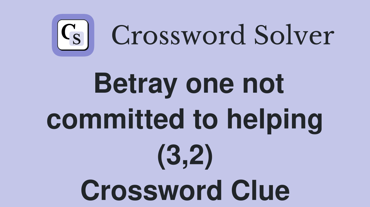 Betray one not committed to helping (3,2) Crossword Clue