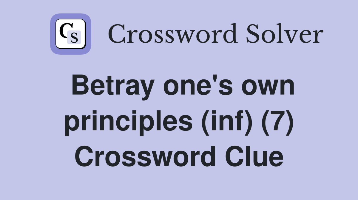Betray one's own principles (inf) (7) Crossword Clue