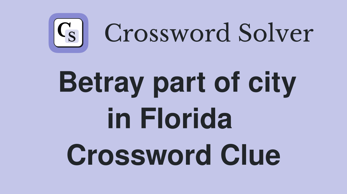 Betray part of city in Florida  Crossword Clue