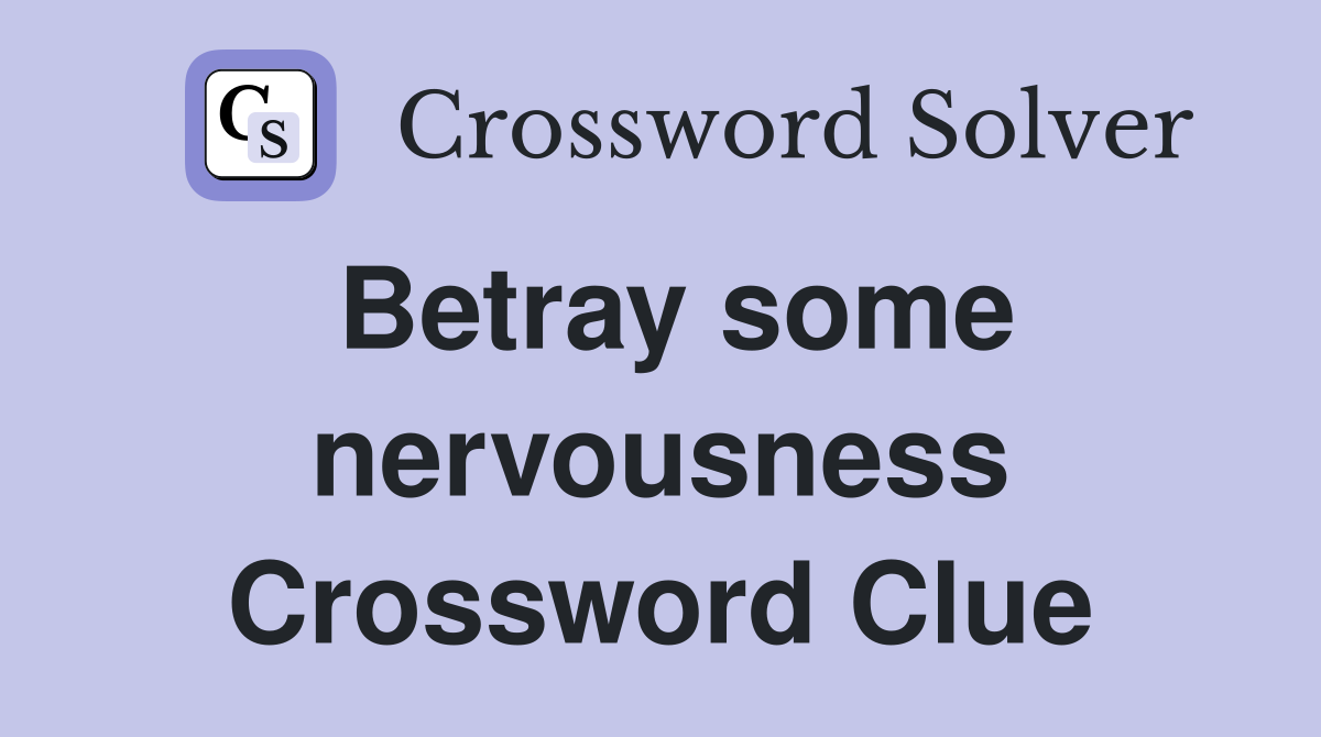 Betray some nervousness Crossword Clue