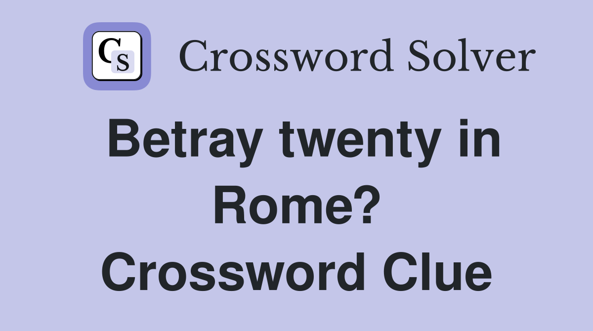Betray twenty in Rome? Crossword Clue
