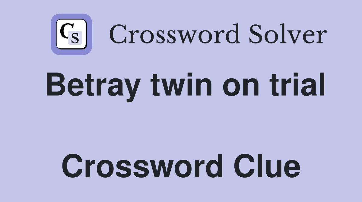 Betray twin on trial  Crossword Clue