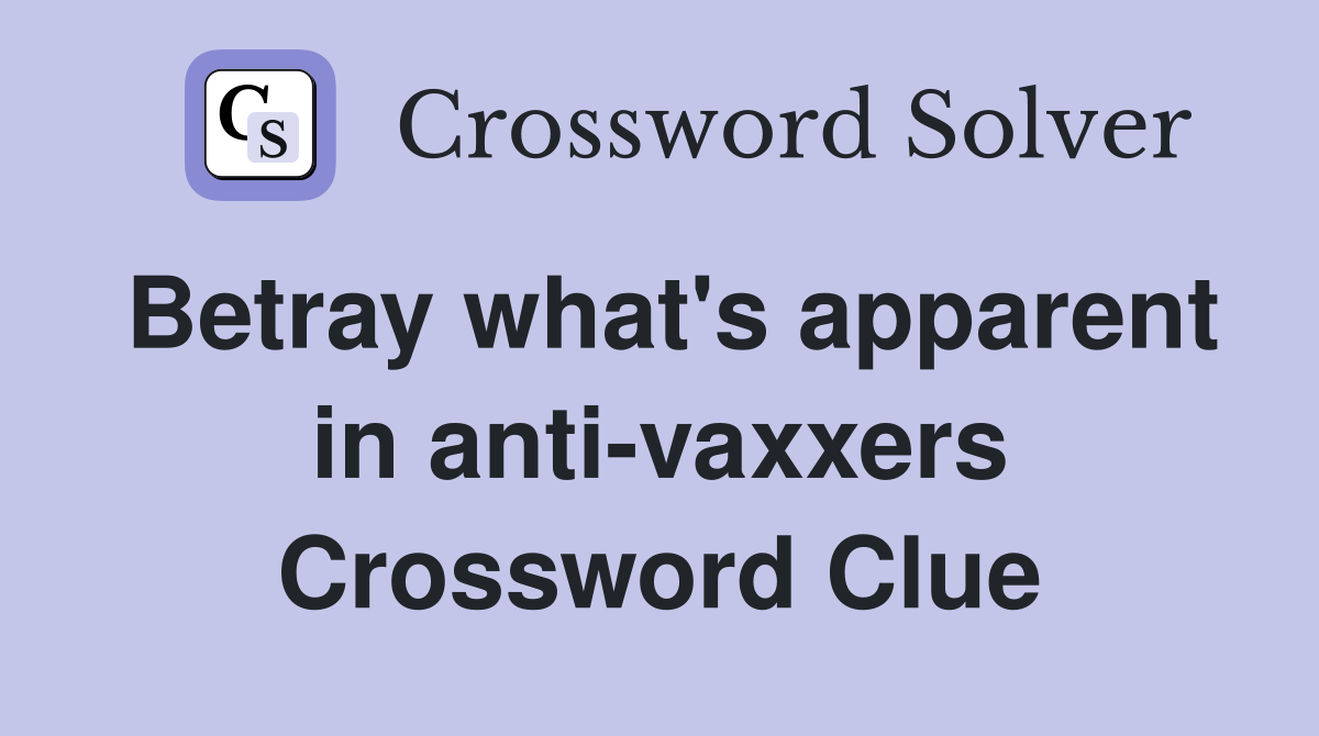 Betray what's apparent in anti-vaxxers Crossword Clue