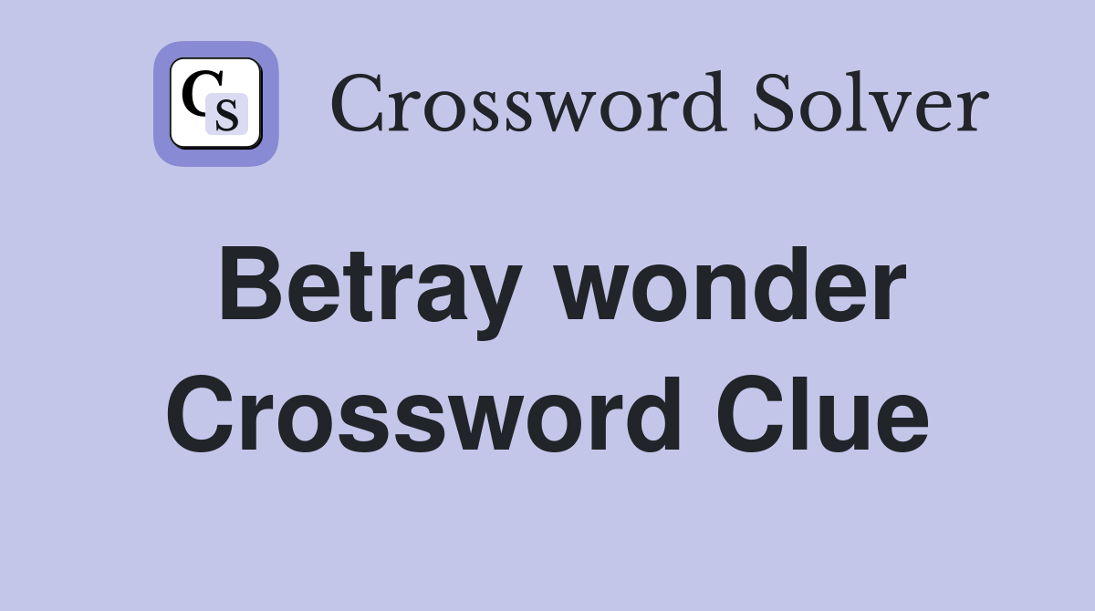 Betray wonder Crossword Clue