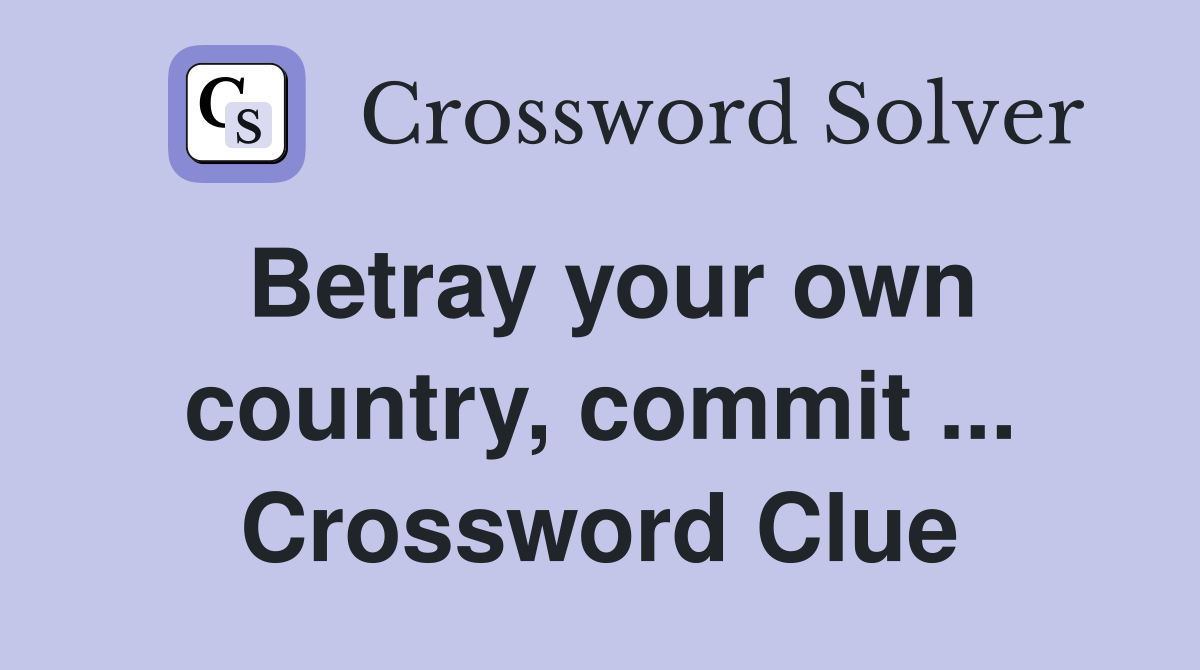 Betray your own country, commit ... Crossword Clue