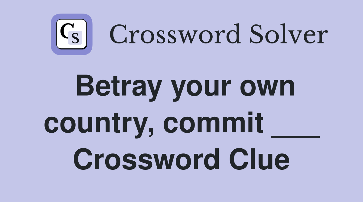 Betray your own country, commit ___ Crossword Clue