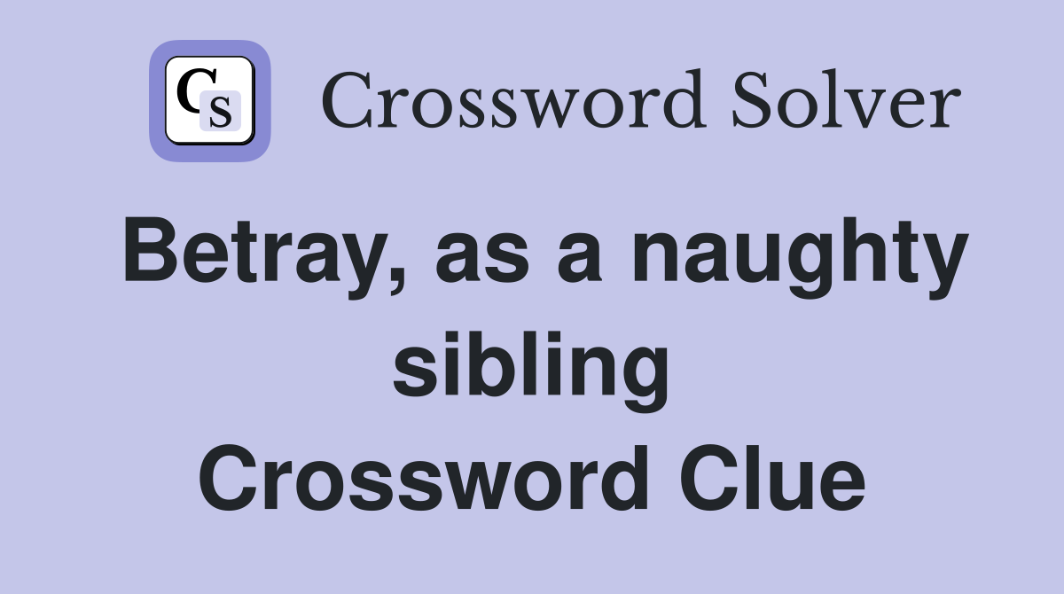 Betray, as a naughty sibling Crossword Clue