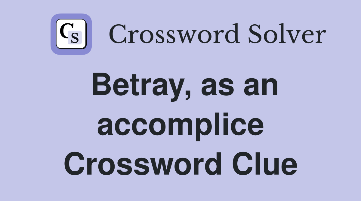 Betray, as an accomplice Crossword Clue